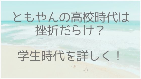 ともやん、高校、学生時代