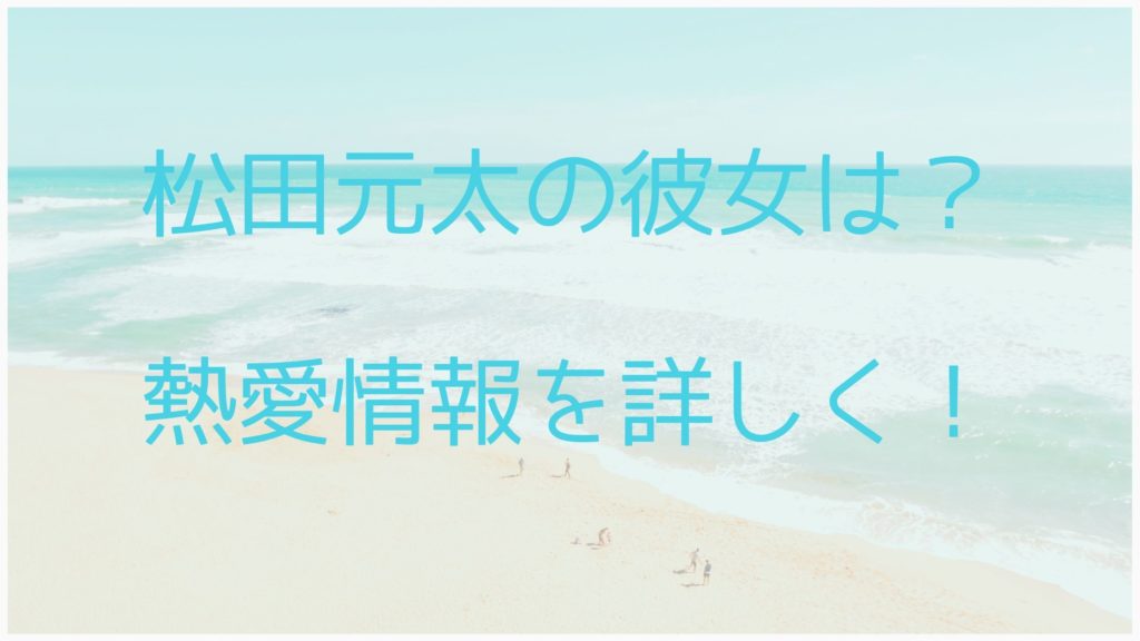 松田元太、彼女、熱愛